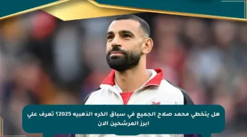 هل يتخطى محمد صلاح الجميع في سباق الكرة الذهبية 2025؟ تعرف على أبرز المرشحين الآن